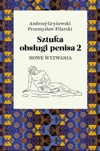 Okładka - Sztuka obsługi penisa. Część 2. Nowe wyzwania - Andrzej Gryżewski, Prz...