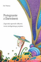 Okładka - Pożegnanie z Darwinem. Zagorzały agnostyk odkrywa teorię inteligentnego projektu - Neil Thomas