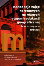 Okładka - Koncepcje zajęć terenowych na różnych etapach edukacji geograficznej. Relacje przyroda - człowiek - Elżbieta Szkurłat, Maria Adamczewska