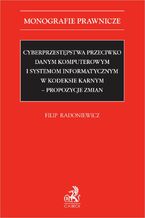 Okładka - Cyberprzestępstwa przeciwko danym komputerowym i systemom informatycznym w kodeksie karnym - propozycje zmian - Filip Radoniewicz