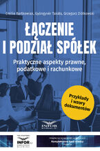 Okładka - Łączenie i podział spółek.Praktyczne aspekty prawne, podatkowe i rachunkowe - Emilia Bartkowiak, Gyöngyvér Takáts, Grzegorz Ziółkowski