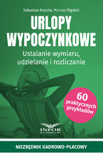 Okładka - Urlopy wypoczynkowe.Ustalanie wymiaru,udzielanie i rozliczanie - Sebastian Kryczka, Mariusz Pigulski