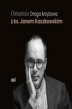 Okładka - Ostatnia Droga krzyżowa z ks. Janem Kaczkowskim - Jan Kaczkowski