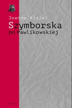 Okładka - Szymborska po Pawlikowskiej. Dialogi mimowolne - Joanna Kisiel