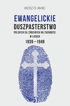 Okadka ksiki Ewangelickie duszpasterstwo Polskich Si Zbrojnych na Zachodzie w latach 1939-1949
