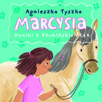 Okładka - Marcysia. Koniki z Szumińskich Łąk - Agnieszka Tyszka