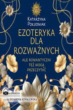 Okładka - Ezoteryka dla rozważnych. Ale romantyczni też mogą przeczytać - Katarzyna Południak