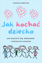 Okładka - Jak kochać dziecko. Dziecko w rodzinie - Janusz Korczak