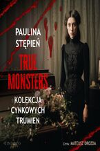 Okładka - Kolekcja cynkowych trumien. True Monsters - Paulina Stępień