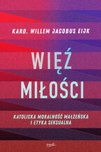 Więź miłości. Katolicka moralność małżeńska i etyka seksualna