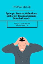 Życie po Stracie: Odbudowa Siebie po Traumatycznym Doświadczeniu