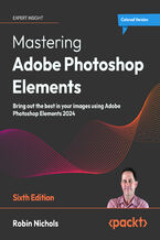 Okładka - Mastering Adobe Photoshop Elements. Bring out the best in your images using Adobe Photoshop Elements 2024 - Sixth Edition - Robin Nichols