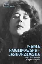 Okadka ksiki Maria Pawlikowska-Jasnorzewska, czyli Lilka Kossak. Biografia Poetki