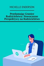 Okładka - Przełamując Granice Rodzicielstwa: Nowoczesne Perspektywy na Rodzicielstwo - Michelle Enderson