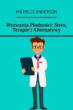 Okładka - Wyzwania Płodności: Stres, Terapie i Alternatywy - Michelle Enderson