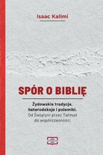 Spór o Biblię Żydowskie tradycje, heterodoksje i polemiki. Od Świątyni przez Talmud do współczesności