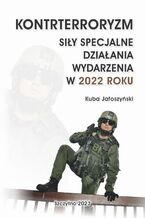 Okładka - KONTRTERRORYZM SIŁY SPECJALNE, DZIAŁANIA WYDARZENIA W 2022 ROKU - Kuba Jałoszyński