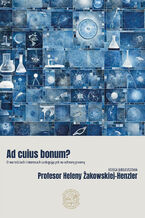 Okładka - Ad cuius bonum? O wartościach i interesach zasługujących na ochronę prawną. Księga Jubileuszowa Profesor Heleny Żakowskiej-Henzler - redakcja naukowa: Żaneta Zemła-Pacud, Tomasz Zimny