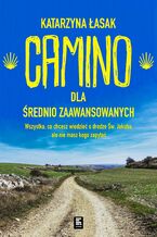 Okładka - Camino dla średniozaawansowanych. Wszystko co chcesz wiedzieć o drodze św. Jakuba, ale nie masz kogo zapytać - Katarzyna Łasak