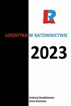 Okładka - Logistyka w ratownictwie 2023 - redakcja naukowa, Anna Stelmach, Andrzej Chudzikiewicz