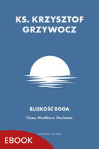 Okładka - Bliskość Boga. Cisza. Modlitwa. Słuchanie - ks. Krzysztof Grzywocz