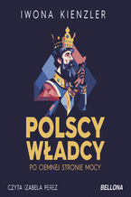 Okładka - Polscy władcy po ciemnej stronie mocy - Iwona Kienzler