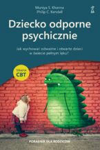 Okładka - Dziecko odporne psychicznie. Jak wychować odważne i otwarte dzieci w świecie pełnym lęku? - Muniya S. Khanna, Philip C. Kendall