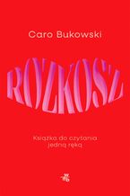 Okładka - Rozkosz. Książka do czytania jedną ręką - Caro Bukowski
