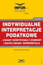 Okadka ksiki Indywidualne interpretacje podatkowe - zasady korzystania z ochrony i skutki zmiany interpretacji