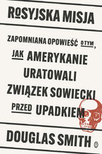 Okładka - Rosyjska misja. Zapomniana opowieść o tym, jak Amerykanie uratowali Związek Sowiecki przed upadkiem - Douglas Smith