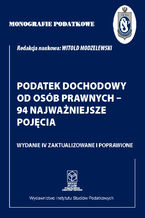 Okładka - Monografie Podatkowe. Podatek Dochodowy od Osób Prawnych - 94 najważniejsze pojęcia - prof. dr hab. Witold Modzelewski