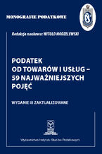 Okładka - Monografie Podatkowe. Podatek od towarów i usług - 59 najważniejszych pojęć - prof. dr hab. Witold Modzelewski