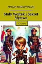 Okładka - Mały Wojtek i Sekret Męstwa - Marcin Niedopytalski