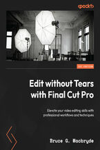 Okładka - Edit without Tears with Final Cut Pro. Elevate your video editing skills with professional workflows and techniques - Bruce G. Macbryde