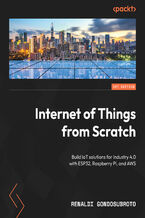 Internet of Things from Scratch. Build IoT solutions for Industry 4.0 with ESP32, Raspberry Pi, and AWS