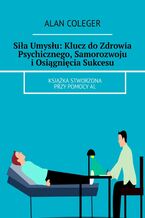 Siła Umysłu: Klucz do Zdrowia Psychicznego, Samorozwoju i Osiągnięcia Sukcesu