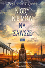 Okładka - Nigdy nie mów na zawsze. Tom 1 - Danuta Noszczyńska
