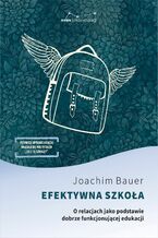 Okładka - Efektywna szkoła. O relacjach jako podstawie dobrze funkcjonującej edukacji - Joachim Bauer