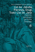 Okładka - List św. Jakuba, Pierwszy, Drugi, Trzeci List św. Jana - Kelly Anderson, Daniel Keating