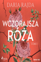 Okładka - Wczorajsza róża (#1) - Daria Rajda