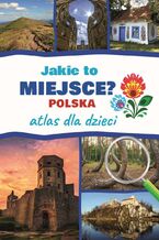 Jakie to miejsce? Polska. Atlas dla dzieci