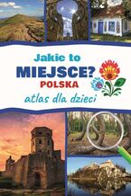 Okadka ksiki Jakie to miejsce? Polska. Atlas dla dzieci