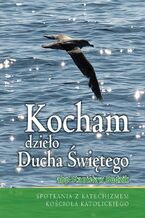 KOCHAM DZIEŁO DUCHA ŚWIĘTEGO. SPOTKANIA Z KATECHIZMEM KOŚCIOŁA KATOLICKIEGO