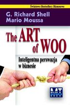 Okładka - The Art of Woo. Inteligentna perswazja w biznesie - G. Richard Shell, Mario Moussa