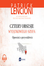 Okładka - Cztery obsesje wyjątkowego szefa. Opowieść o przywództwie - Patrick Lencioni