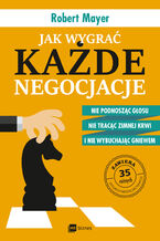 Okładka - Jak wygrać każde negocjacje. Nie podnosząc głosu, nie tracąc zimnej krwi i nie wybuchając gniewem - Robert Mayer