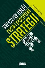 Okładka - Pasja i dyscyplina strategii. Jak z marzeń i decyzji zbudować sukces firmy - Krzysztof Obłój