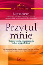 Okładka - Przytul mnie. Siedem rozmów, które zapewnią miłość na całe życie - Sue Johnson