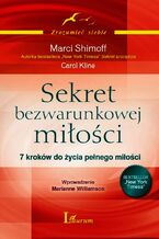 Okładka - Sekret bezwarunkowej miłości. 7 kroków do życia pełnego miłości - Marci Shimoff, Carol Kline