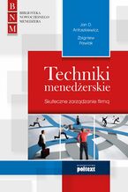 Okładka - Techniki menedżerskie. Skuteczne zarządzanie firmą - Jan Antoszkiewicz, Zbigniew Pawlak